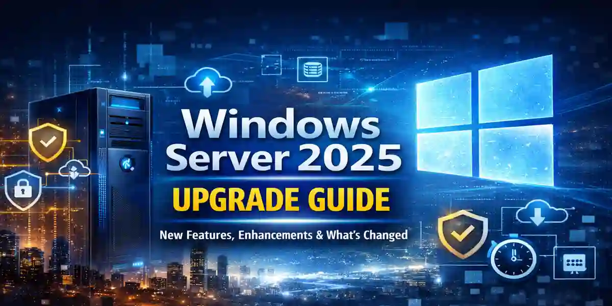 Windows Server 2025 Upgrade Guide | New Features, Enhancements & What’s Changed